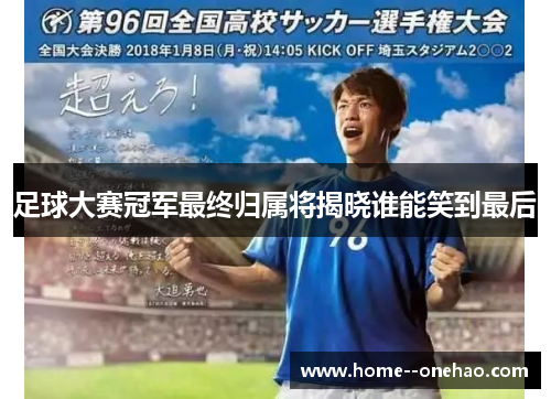 足球大赛冠军最终归属将揭晓谁能笑到最后 足球大赛冠军最终归属将揭晓谁能笑到最后