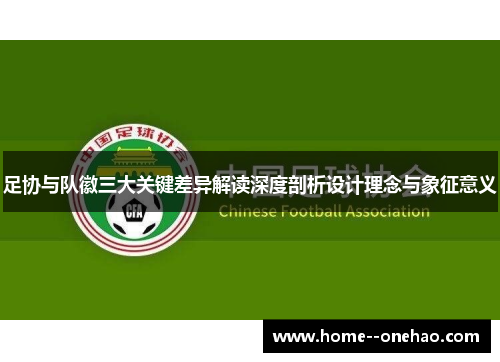 足协与队徽三大关键差异解读深度剖析设计理念与象征意义