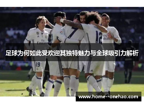 足球为何如此受欢迎其独特魅力与全球吸引力解析 足球为何如此受欢迎其独特魅力与全球吸引力解析