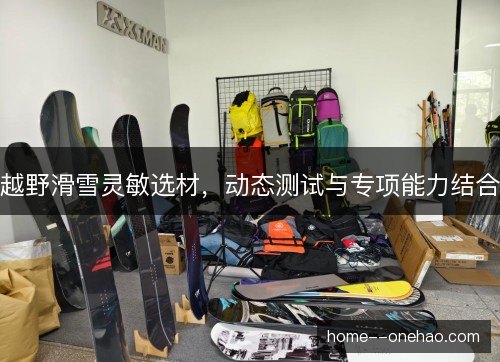 越野滑雪灵敏选材,动态测试与专项能力结合 越野滑雪灵敏选材,动态测试与专项能力结合